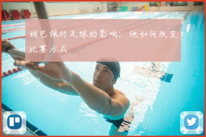 姆巴佩对足球的影响：他如何改变比赛方式